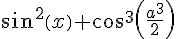 \sin^{2}\left(x\right)+\cos^{3}\left(\frac{a^{3}}{2}\right)